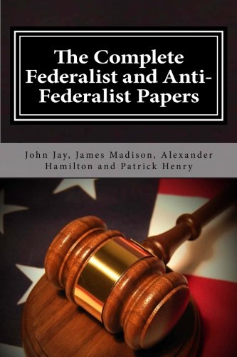 The Complete Federalist and Anti-Federalist Papers