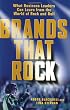 Brands That Rock: What Business Leaders Can Learn from the World of Rock and Roll