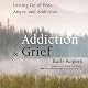 Addiction & Grief: Letting Go of Fear, Anger, and Addiction