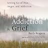 Addiction & Grief: Letting Go of Fear, Anger, and Addiction
