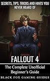 The Unofficial Fallout 4 Guide: Secrets, Tips, Tricks and Hints You May Not Know