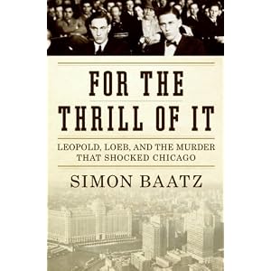 For the Thrill of It: Leopold, Loeb, and the Murder That Shocked Jazz Age Chicago