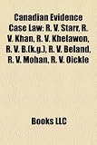 Produkt-Bild: Canadian Evidence Case Law: R. V. Starr, R. V. Khan, R. V. Khelawon, R. V. B.(K.G.), R. V. Beland, R. V. Mohan, R. V. Oickle