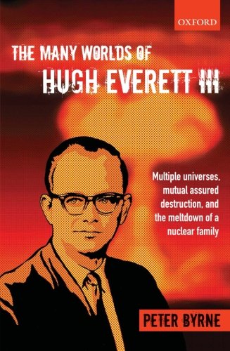the many worlds of hugh everett iii multiple universes mutual assured destruction and the meltdown of a nuclear