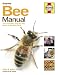 Bee Manual: The Complete Step-by-step Guide to Keeping Bees