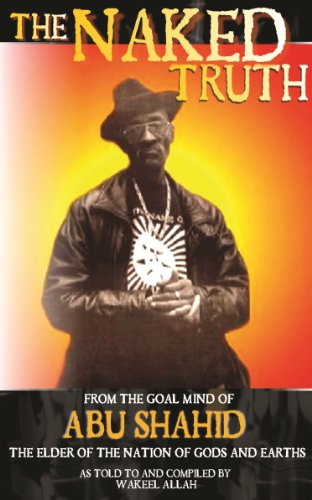The Naked Truth: From the Goal Mind of Abu Shahid, the Elder of the Nation of Gods and Earths