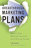 Breakthrough marketing plans : how to stop wasting time and start driving growth