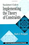Manufacturer`s Guide to Implementing the Theory of Constraints (The CRC Press Series on Constraints Management)