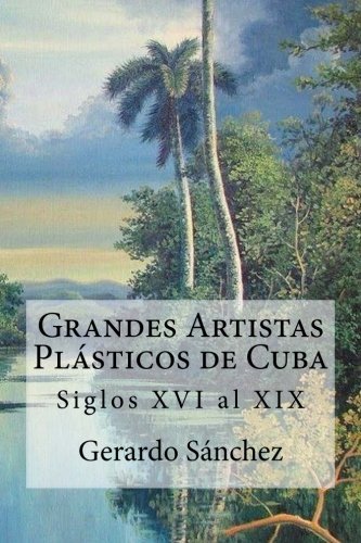 Grandes Artistas Plasticos de Cuba: Siglos XVI al XIX (Spanish Edition)