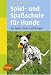 Spiel- und Spaßschule für Hunde: 200 Spiele, Tricks und Übungen
