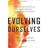evolving ourselves how unnatural selection and nonrandom mutation are changing life on earth