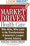 Market-driven Health Care: Who Wins, Who Loses In The Transformation Of America's Largest Service Industry