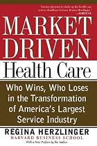 Market-driven Health Care: Who Wins, Who Loses In The Transformation Of America's Largest Service Industry