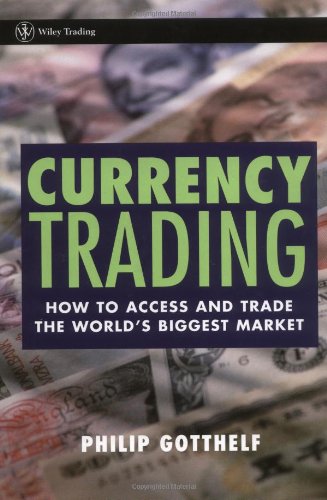 Currency Trading: How to Access and Trade the World's Biggest Market