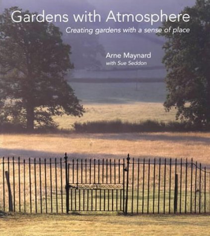 Gardens with Atmosphere - Creating gardens with a sense of place by Arne Maynard (12-Mar-2001) Hardcover