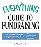 cover of The Everything Guide to Fundraising Book Everything Guide to Fundraising Book: From Grassroots Campaigns to Corporate Sponsorships -- All Yfrom Grassr ... (Everything (Business & Personal Finance))