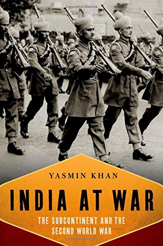 India At War: The Subcontinent and the Second World War, by Yasmin Khan