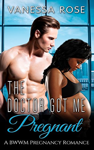 ROMANCE: The Doctor Got Me Pregnant (BWWM Pregnancy Steamy Romance) (Contemporary Urban Interracial African American Book 1)