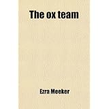 The Ox Team; Or, the Old Oregon Trail, 1852-1906. an Account of the Author's Trip Across the Plains, From the Missouri River to Puget Sound, at