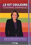 Le kit couleurs de Cendrine Dominguez : Choisir et combiner couleurs, mati�res et motifs pour personnaliser votre int�rieur