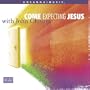 Come Expecting Jesus