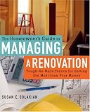 The Homeowner s Guide to Managing a Renovation: Tough-As-Nails Tactics for Getting the Most from Your Money