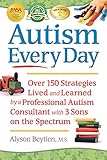 Autism Every Day: Over 150 Strategies Lived and Learned by a Professional Autism Consultant with 3 Sons on the Spectrum