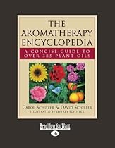 The Aromatherapy Encyclopedia: A Concise Guide to Over 385 Plant Oils