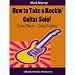 How to Take a Rockin' Guitar Solo! - Guitar Theory & Guitar Soloing