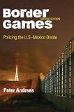 Border Games: Policing the U.S.-Mexico Divide (Cornell Studies in Political Economy)