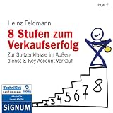 8 Stufen zum Verkaufserfolg: Zur Spitzenklasse im Au&szlig;endienst & Key-Account-Verkauf - Heinz Feldmann