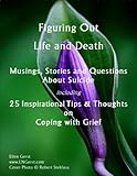 Figuring Out Life & Death: Musings, Stories & Questions About Suicide