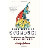 This Book Is Overdue!: How Librarians and Cybrarians Can Save Us All ~ Marilyn Johnson