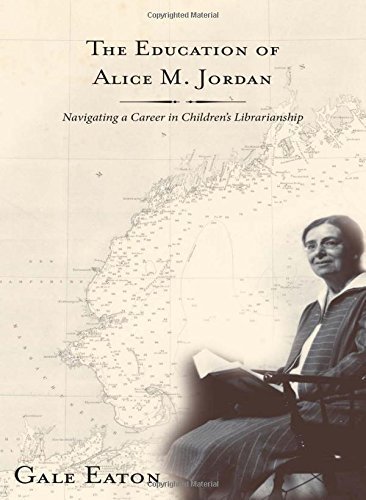 The Education of Alice M. Jordan: Navigating a Career in Children's Librarianship by Gale Eaton (2014-07-10)