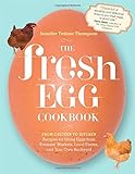 The Fresh Egg Cookbook: From Chicken to Kitchen, Recipes for Using Eggs from Farmers' Markets, Local Farms, and Your Own Backyard