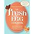The Fresh Egg Cookbook: From Chicken to Kitchen, Recipes for Using Eggs from Farmers' Markets, Local Farms, and Your Own Backyard