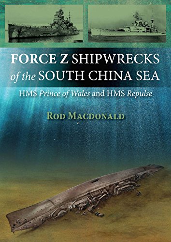 Force Z Shipwrecks of the South China Sea: HMS Prince of Wales and HMS Repulse, by Rod Macdonald