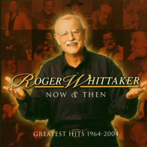 Roger Whittaker - Now & Then: Greatest Hits 1964-2004 - Zortam Music