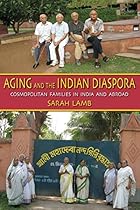 Aging and the Indian Diaspora: Cosmopolitan Families in India and Abroad (Tracking Globalization)