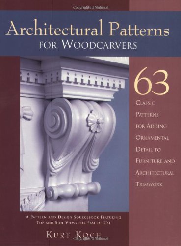 Architectural Patterns for Woodcarvers: 63 Classic Patterns for Adding Detail to Mantels Archways, Entrance Ways, Chair Backs, Bed Frames, Window Frames Architectural Patterns for Woodcarvers: 63 Classic Patterns for Adding Detail to Mantels Archways, Entrance Ways, Chair Backs, Bed Frames, Window Frames