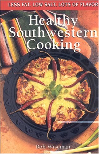 Healthy Southwestern Cooking (Cookbooks and Restaurant Guides), by Bob Wiseman