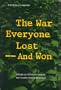 The War Everyone Lost--And Won: America's Intervention in Vietnam's Twin Struggles