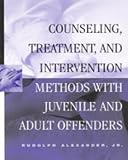 Counseling, Treatment, and Intervention Methods with Juvenile and Adult Offenders