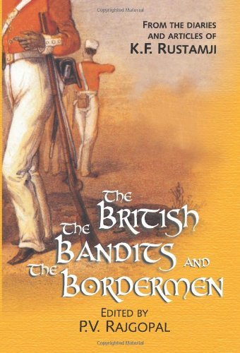 The British, The Bandits and The Bordermen: From the diaries and articles of K F Rustamji