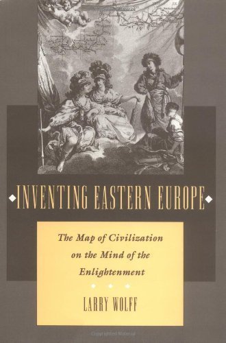 Inventing Eastern Europe: The Map of Civilization on the Mind of the Enlightenment Reprint Edition by Wolff, Larry [1994]