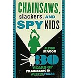 chainsaws slackers and spy kids thirty years of filmmaking in austin texas
