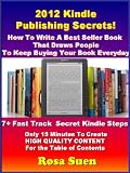 2012 Kindle Publishing Secrets: How To Write A Best Seller Book That Draws People To Keep Buying Your Book Everyday. 7+ Fast Track Kindle Secret Steps ... (The Best Seller Kindle Publishing Secrets)