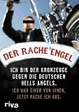 Der Racheengel: Ich bin der Kronzeuge gegen die deutschen Hells Angels. Ich war einer von ihnen, jetzt packe ich aus - Anonymus
