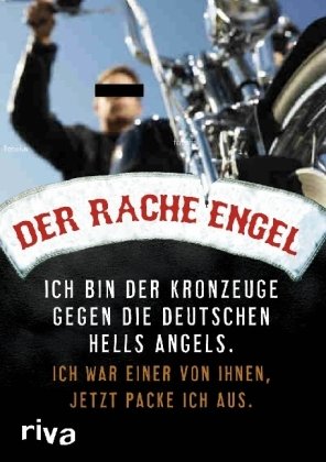 Der Racheengel. Ich bin der Kronzeuge gegen die deutschen Hells Angels. Ich war einer von ihnen, jetzt packe ich aus