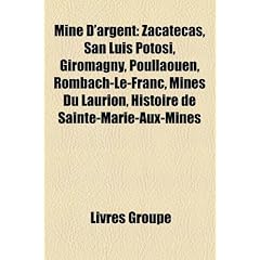 Mine D'Argent: Zacatecas, San Luis Potos , Giromagny, Poullaouen, Rombach-Le-Franc, Mines Du Laurion, Histoire de Sainte-Marie-Aux-Mi